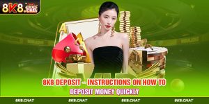 8K8 Deposit – Instructions On How To Deposit Money Quickly