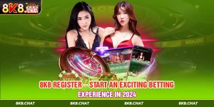 8K8 Register – Start An Exciting Betting Experience In 2024