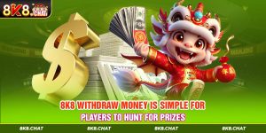 8K8 Withdraw Money Is Simple For Players To Hunt For Prizes