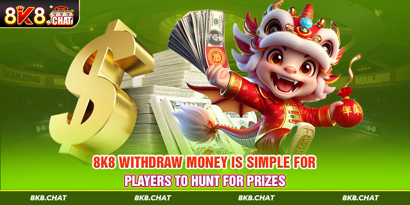 8K8 Withdraw Money Is Simple For Players To Hunt For Prizes