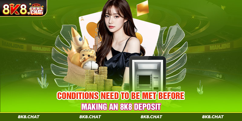 Conditions need to be met before making an 8K8 deposit