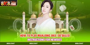 How to Play Mahjong 8K8 | Detailed Instructions For Newbies 