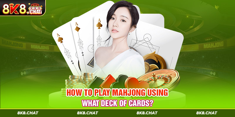 How to play Mahjong using what deck of cards?