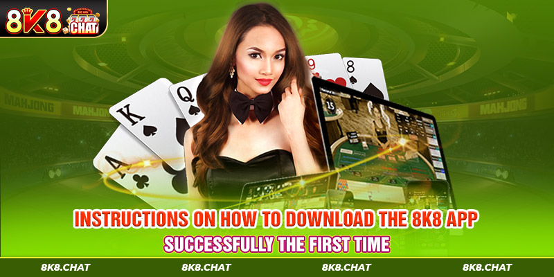 Instructions on how to download the 8K8 app successfully the first time