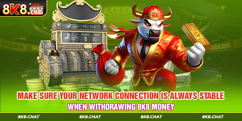 Make sure your network connection is always stable when withdrawing 8K8 money