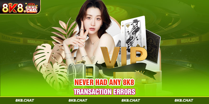 Never had any 8K8 transaction errors