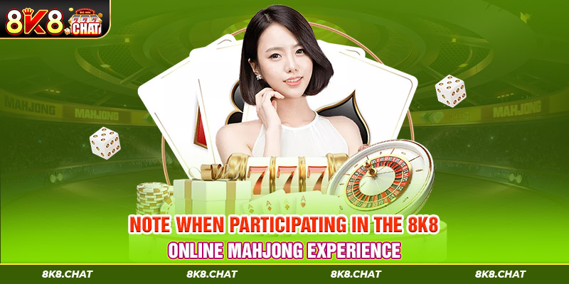 Note when participating in the 8k8 online mahjong experience