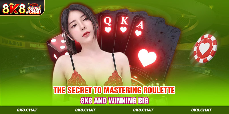 The Secret to Mastering Roulette 8K8 and Winning Big
