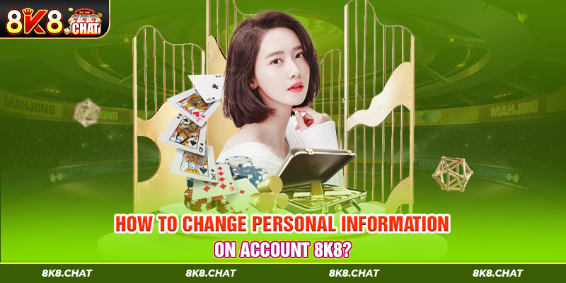 How to change personal information on account 8k8?