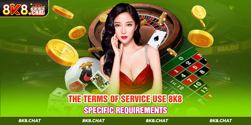 The Terms of Service use 8k8 specific requirements